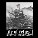 LIFE OF REFUSAL - Survival in nagative - 7"